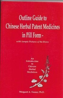 Outline Guide to Chinese Herbal Patent Medicines in Pill Form   With Sample Pictures of the Boxes (An Introduction to Chinese Herbal Medicines): Margaret A. Naeser: 9780962565113: Books