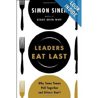Leaders Eat Last Why Some Teams Pull Together and Others Dont Simon Sinek 9781591845324 Books