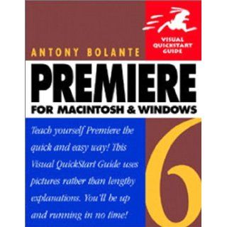 Premiere 6 for Macintosh and Windows (Visual QuickStart Guide): Antony Bolante: 0785342722079: Books