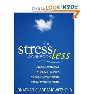 The Stress Less Workbook: Simple Strategies to Relieve Pressure, Manage Commitments, and Minimize Conflicts (Guilford Self Help Workbook) (9781609184711): Jonathan S. Abramowitz: Books