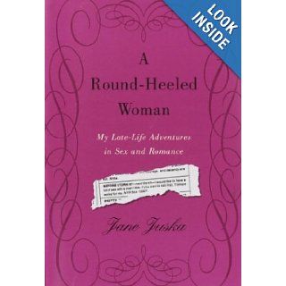 A Round Heeled Woman  My Late Life Adventures in Sex and Romance JANE JUSKA Books
