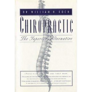 Chiropractic: The Superior Alternative: William H. Koch: 9781896209388: Books