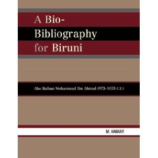 A Bio Bibliography For Biruni: Abu Raihan Mohammad Ibn Ahmad (973 1053 C.E.): M. Kamiar: 9780810856639: Books