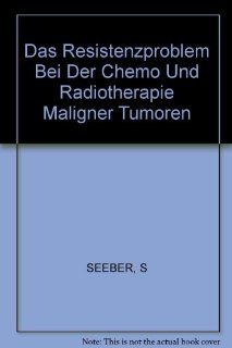 Das Resistenzproblem Bei Der Chemo Und Radiotherapie Maligner Tumoren (German Edition) (9783805538015): S. Seeber: Books