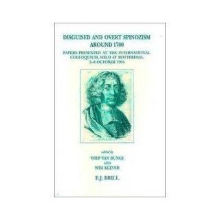 Disguised and Overt Spinozism Around 1700: Papers Presented at the International Colloquium, Held at Rotterdam, 5 8 October (Brill's Studies in(Brill's Studies in Itellectual History): Wiep Van Bunge, W. N. A. Klever: 9789004103078: Books