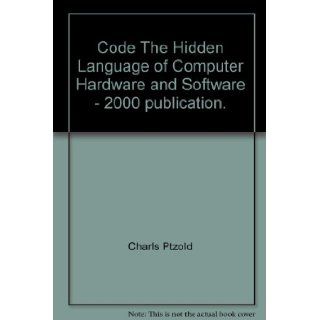 Code The Hidden Language of Computer Hardware and Software   2000 publication.: Books
