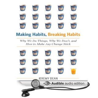 Making Habits, Breaking Habits: Why We Do Things, Why We Don't, and How to Make Any Change Stick (Audible Audio Edition): Jeremy Dean, Sean Pratt: Books