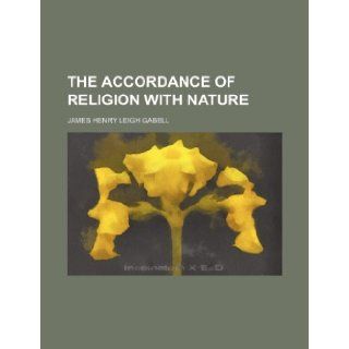The Accordance of Religion with Nature: James Henry Leigh Gabell: 9781235651229: Books