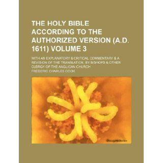 The Holy Bible according to the authorized version (A.D. 1611) Volume 3 ; with an explanatory & critical commentary & a revision of the translation, by bishops & other clergy of the Anglican church: Frederic Charles Cook: 9781231138182: Books