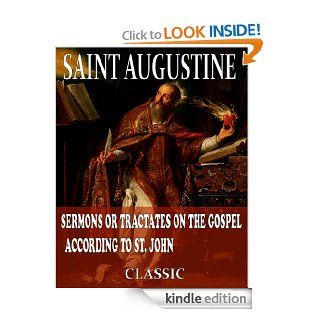 Sermons Or Tractates On The Gospel According To St. John (With Active Table of Contents)   Kindle edition by Saint Augustine, Philip Schaff. Religion & Spirituality Kindle eBooks @ .