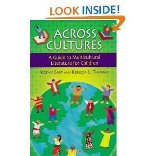 Across Cultures A Guide to Multicultural Literature for Children (Children's and Young Adult Literature Reference) Kathy A. East, Rebecca L. Thomas 9781591583363 Books