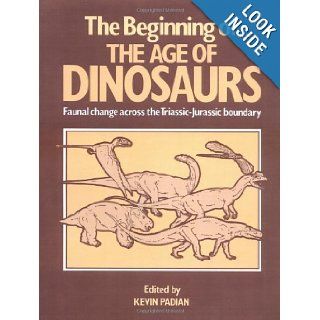 The Beginning of the Age of Dinosaurs Faunal Change across the Triassic Jurassic Boundary (Faunal Changes Across the Triassic Jurassic Boundary) Kevin Padian 9780521367790 Books