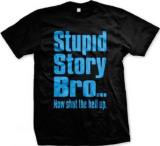 Stupid Story BroNow Shut The Hell Up Mens T shirt, Big and Bold Funny Trendy Sayings Men's Tee Shirt: Novelty T Shirts: Clothing
