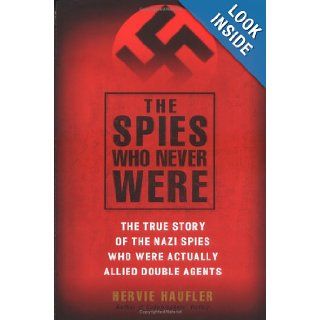 The Spies Who Never Were: The True Story of the Nazi Spies Who Were Actually Allied Double Agents: Hervie Haufler: Books
