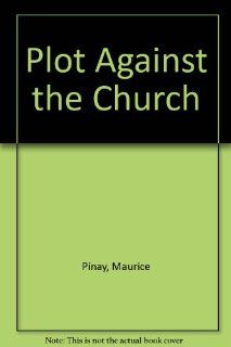 Plot Against the Church (9780911038392): Maurice Pinay: Books