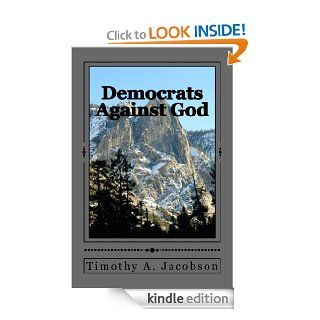 Democrats Against God eBook: Timothy Jacobson: Kindle Store