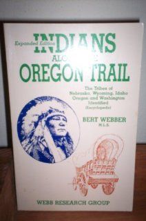 Indians Along the Oregon Trail: The Tribes of Nebraska, Wyoming, Idaho, Oregon and Washington Identified (9780936738604): Bert Webber: Books