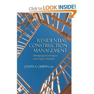 Residential Construction Management: Managing According to the Project Lifecycle: Joseph A. Griffin: 9781604270228: Books