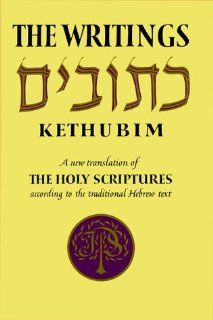 The Writings Kethubim A New Translation of the Holy Scriptures According to the Traditional Hebrew Text (9780827602021) Jewish Publication Society of America Books