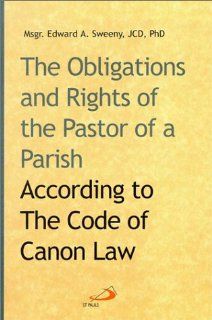 The Obligations and Rights of the Pastor of a Parish: According to the Code of Canon Law (9780818909108): Edward A. Sweeny: Books