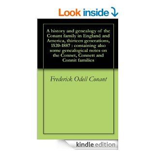 A history and genealogy of the Conant family in England and America, thirteen generations, 1520 1887 : containing also some genealogical notes on the Connet, Connett and Connit families eBook: Frederick Odell Conant: Kindle Store
