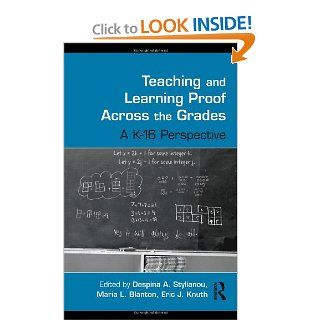 Teaching and Learning Proof Across the Grades: A K 16 Perspective (Studies in Mathematical Thinking and Learning Series): Despina A. Stylianou, Maria L. Blanton, Eric J. Knuth: 9780415989848: Books