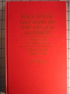 Public Official Associations and State and Local Government A Bridge Across One Hundred Years David S. Arnold, Jeremy F. Plant 9780913969656 Books