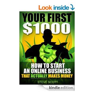 Your First $1000   How to Start an Online Business that Actually Makes Money eBook: Steve Scott: Kindle Store