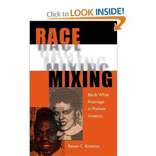 Race Mixing: Black White Marriage in Postwar America: Renee C. Romano: 9780813029801: Books