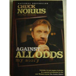 Against All Odds: My Story: Chuck Norris, Ken Abraham: 9780805444216: Books