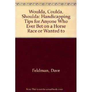 Woulda, Coulda, Shoulda: Handicapping Tips for Anyone Who Ever Bet on a Horse Race or Wanted to: Dave Feldman, Frank Sugano: 9780929387024: Books