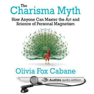 The Charisma Myth: How Anyone Can Master the Art and Science of Personal Magnetism (Audible Audio Edition): Olivia Fox Cabane, Lisa Cordileione: Books