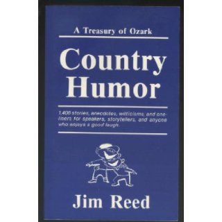 A treasury of Ozark country humor: 1, 400 stories, anecdotes, witticisms, and one liners for speakers, storytellers, and anyone who enjoys a good laugh: Jim Reed: Books