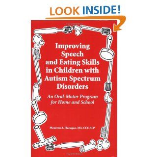Improving Speech and Eating Skills in Children with Autism Spectrum Disorders   An Oral Motor Program for Home and School: Maureen A. Flanagan, This is an excellent resource for anyone who works with children with autism spectrum disorders, including paren