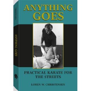 Anything Goes: Practical Karate For The Streets: Loren W. Christensen: 9780873645683: Books