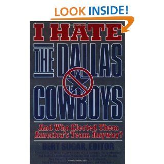 I Hate the Dallas Cowboys: And Who Elected Them America's Team Anyway?: Bert Sugar: 9780312168681: Books