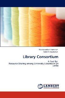Library Consortium: A Tool for Resource Sharing among University Libraries in Sri Lanka: Thankavadivel Ramanan, Sumana Jayasuriya: 9783848485161: Books