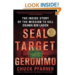 SEAL Target Geronimo: The Inside Story of the Mission to Kill Osama bin Laden eBook: Chuck Pfarrer: Kindle Store