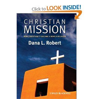 Christian Mission: How Christianity Became a World Religion (9780631236191): Dana L. Robert: Books