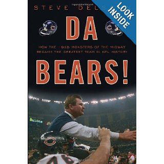 Da Bears!: How the 1985 Monsters of the Midway Became the Greatest Team in NFL History: Steve Delsohn: 8601400552896: Books
