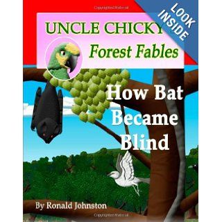 How Bat Became Blind (Uncle Chicky's Forest Fables): Ronald Johnston: 9781484964101: Books