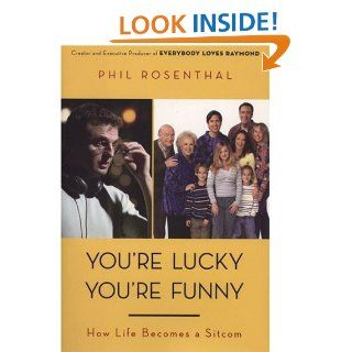 You're Lucky You're Funny How Life Becomes a Sitcom Phil Rosenthal 9780670037995 Books