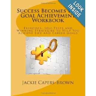 Success Becomes You Goal Achievement Workbook: Exercises, Self tests and Winning Strategies to Help You Achieve Life and Career Goals: Jackie Capers Brown: 9781470185701: Books