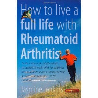 How to Live a Full Life With Rheumatoid Arthritis Manage Your Rheumatoid Arthritis by Becoming an Expert Patient Jasmine Jenkins 9781845283360 Books