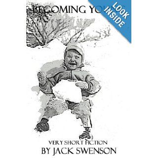 BECOMING YOUNG: VERY SHORT FICTION: Jack Swenson: 9780595509355: Books