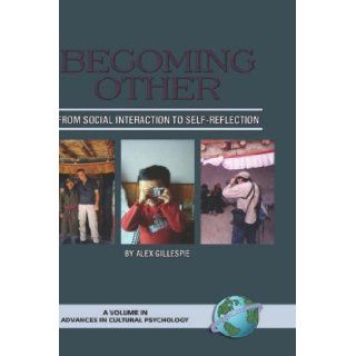 Becoming Other: From Social Interaction to Self Reflection (HC) (Advances in Cultural Psychology: Constructing Human Development) (Advances in Cultural Psychology): Alex, Gillespie: 9781593112318: Books