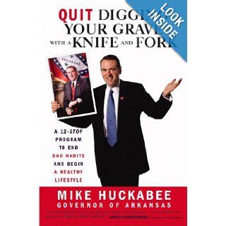 Quit Digging Your Grave with a Knife and Fork: A 12 Stop Program to End Bad Habits and Begin a Healthy Lifestyle: Mike Huckabee: Books
