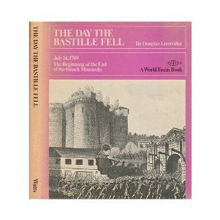 The day the Bastille fell;: July 14, 1789, the beginning of the end of the French monarchy (A World focus book): Douglas Liversidge: 9780531021552: Books