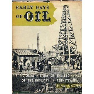 Early Days of Oil: A Pictorial History of the Beginnings of the Industry in Pennsylvania: Paul H. Giddens: Books