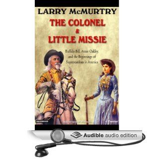 The Colonel & Little Missie: Buffalo Bill, Annie Oakley, and the Beginnings of Superstardom in America (Audible Audio Edition): Larry McMurtry, Michael Prichard: Books